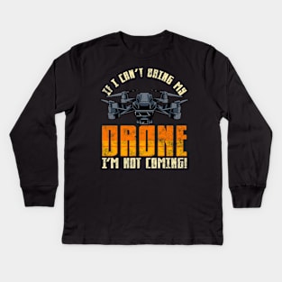 Funny If I Can't Bring My Drone I'm Not Coming! Kids Long Sleeve T-Shirt